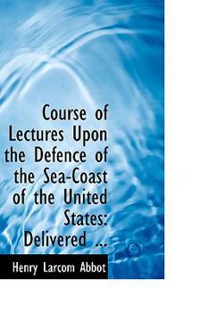 Paperback Course of Lectures Upon the Defence of the Sea-Coast of the United States: Delivered ... Book