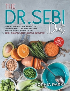 Paperback The Dr. Sebi Diet: The Ultimate Alkaline Diet To Help You Lose Weight And Detox Your Body Using 100+ Simple And Quick Recipes Book