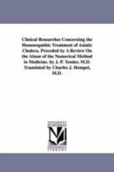 Paperback Clinical Researches Concerning the Homoeopathic Treatment of Asiatic Cholera. Preceded by A Review On the Abuse of the Numerical Method in Medicine. b Book