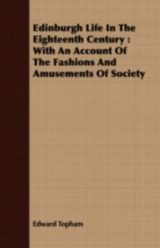 Paperback Edinburgh Life In The Eighteenth Century: With An Account Of The Fashions And Amusements Of Society Book