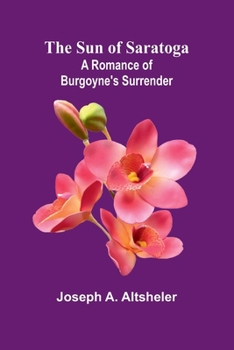 Paperback The Sun of Saratoga: A Romance of Burgoyne's Surrender Book