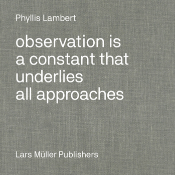 Hardcover Phyllis Lambert: Observation Is a Constant That Underlies All Approaches Book
