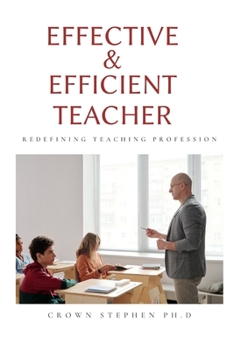 Paperback The Effective and Efficient Teacher: Learning Who, What And How To Become An Effective and Efficient Teacher Book