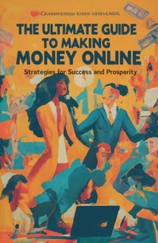 Paperback The Ultimate Guide to Making Money Online: Strategies for Success and Prosperity Book