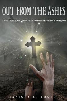 Paperback Out From The Ashes: A 40-day devotional to reposition you from the dungeon into DESTINY! Book