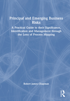 Hardcover Principal and Emerging Business Risks: A Practical Guide to Their Significance, Identification and Management Through the Lens of Process Mapping Book