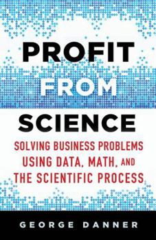Hardcover Profit from Science: Solving Business Problems Using Data, Math, and the Scientific Process Book