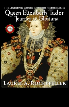 Queen Elizabeth Tudor: Journey to Gloriana - Book #4 of the Legendary Women of World History