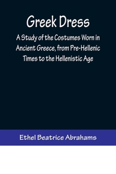 Paperback Greek Dress; A Study of the Costumes Worn in Ancient Greece, from Pre-Hellenic Times to the Hellenistic Age Book