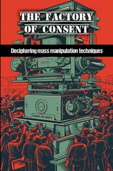 Paperback The factory of consent: Deciphering mass manipulation techniques Book