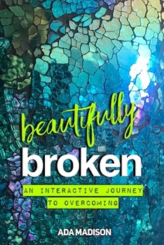 Paperback Beautifully Broken: An Interactive Journey to Overcoming Book