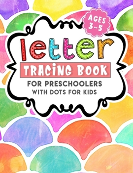 Letter Tracing Book For Preschoolers With Dots For Kids Ages 3 - 5: Tracing Letters Handwriting Activity Workbook For Preschool, (Preschool writing Workbook with Sight words for Pre K)