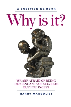 Paperback Why Is It ... We are Afraid of Being Descendants of Monkeys but Not Incest? Book