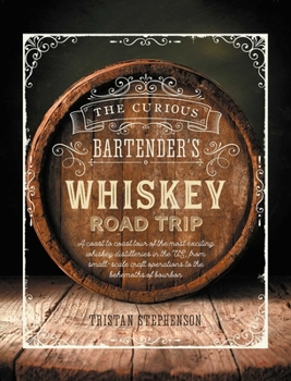 Hardcover The Curious Bartender's Whiskey Road Trip: A Coast to Coast Tour of the Most Exciting Whiskey Distilleries in the Us, from Small-Scale Craft Operation Book