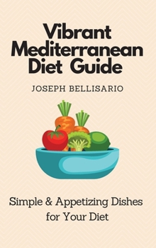 Hardcover Vibrant Mediterranean Diet Guide: Simple & Appetizing Dishes for Your Diet Book