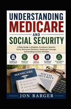 Paperback Understanding Medicare and Social Security: A Plain Guide to Eligibility, Enrollment, Benefits, Costs, Retirement Decisions, Healthcare Coverage, and Book