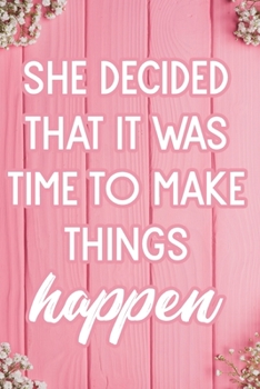 Paperback She Decided That It Was Time To Make Things Happen: (Journal, Diary, Notebook) Book