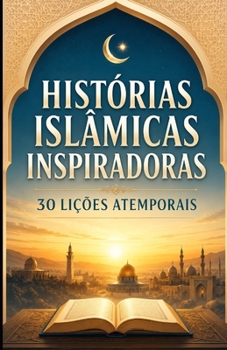 Histórias islâmicas inspiradoras: 30 lições atemporais (Portuguese Edition)