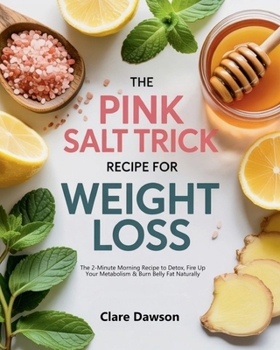 The Pink Salt Trick for Weight Loss: The 2-Minute Morning Recipe to Detox, Fire Up Your Metabolism & Burn Belly Fat Naturally