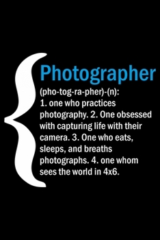Photographer (pho-tog-ra-pher)-(n):  1. One who practices photography, 2. One obsessed with capturing life with their camera, 3. One who eats, sleeps, ... Photographer special gift journal notebook