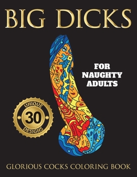 Big Dicks: A Glorious Cocks Coloring book for Naughty Adults. Witty Penis Coloring Book Filled with UNIQUE Floral, Mandalas and other Patterns. Color, laugh, and relax! (Offensive Gift)