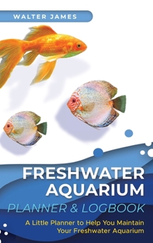 Freshwater Aquarium Planner & Logbook: A... book by Walter James