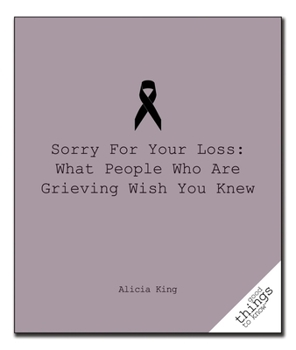 Paperback Sorry for Your Loss: What People Who Are Grieving Wish You Knew Book