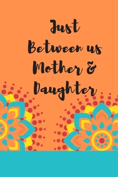 Just Between us Mother & Daughter: 120 pages notebook with matte cover  .best gift