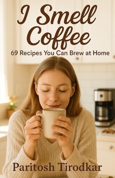 I Smell Coffee - 69 Recipes You Can Brew at Home