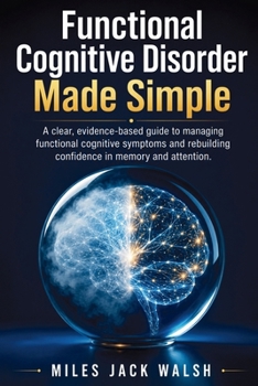 Paperback Functional Cognitive Disorder Made Simple: A clear, evidence-based guide to managing functional cognitive symptoms and rebuilding confidence in memory and attention. Book