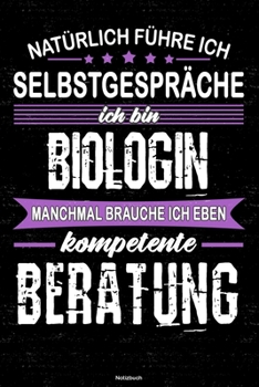 Natürlich führe ich Selbstgespräche ich bin Biologin manchmal brauche ich eben kompetente Beratung Notizbuch: Biologin Journal DIN A5 liniert 120 Seiten Geschenk (German Edition)