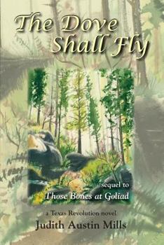 The Dove Shall Fly: a Texas Revolution novel, sequel to Bones at Goliad (Volume 3)