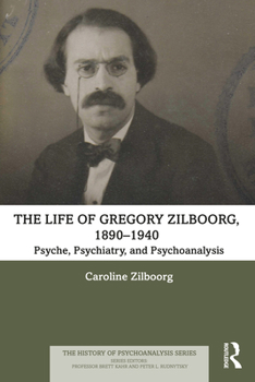 Paperback The Life of Gregory Zilboorg, 1890-1940: Psyche, Psychiatry, and Psychoanalysis Book