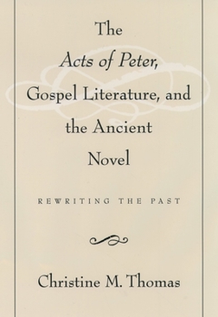 The Acts of Peter, Gospel Literature, and the Ancient Novel: Rewriting the Past