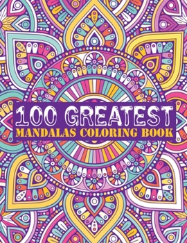100 Greatest Mandalas Coloring Book: Adult Coloring Book 100 Mandala Images Stress Management Coloring Book For Relaxation, Meditation, Happiness and Relief & Art Color Therapy (Volume 3)