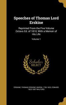 Hardcover Speeches of Thomas Lord Erskine: Reprinted From the Five Volume Octavo Ed. of 1810; With a Memoir of His Life; Volume 1 Book