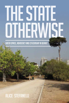 Library Binding The State Otherwise: Green Space, Citizenship and Advocating for the Public in Beirut Book