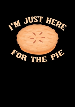I'm Just Here For The Pie: Lined Notebook and Journal