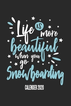 Life Is More Beautiful When You Go Snowboarding Calender 2020: Funny Cool Snowboarding Calender 2020 | Monthly & Weekly Planner - 6x9 - 128 Pages - ... For Snowboarder,Snowboard Instructors,Lovers