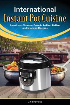 Paperback International Instant Pot Cuisine: American, Chinese, French, Indian, Italian, and Mexican Recipes Book