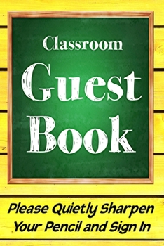 Paperback Classroom Guestbook: Please Quietly Sharpen Your Pencil and Sign In, Great Teacher End of Year Gift Teacher Appreciation Book