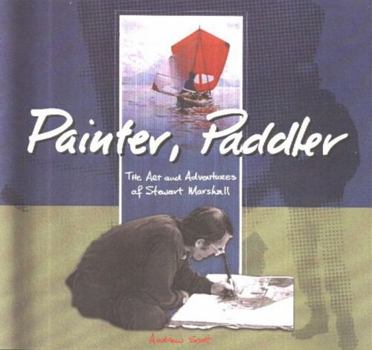 Hardcover Painter, Paddler: The Art and Adventures of Stewart Marshall Book