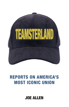 Teamsterland: Reports on America's Most Iconic Union: Reports