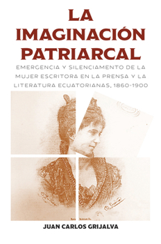 Paperback La Imaginación Patriarcal: Emergencia Y Silenciamento de la Mujer Escritora En La Prensa Y La Literatura Ecuatorianas, 1860-1900 [Spanish] Book