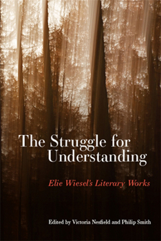 The Struggle for Understanding: Elie Wiesel's Literary Works - Book  of the SUNY Series in Contemporary Jewish Literature and Culture