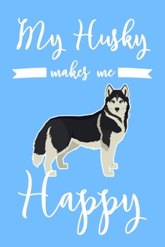 My Husky Makes Me Happy: 6x9" Dot Bullet Notebook/Journal Funny Dog, Puppy Owner Gift Idea