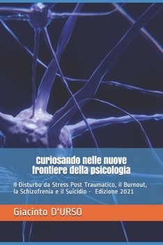 Paperback Curiosando nelle nuove frontiere della psicologia: Il Disturbo da Stress Post Traumatico, il Burnout, la Schizofrenia e il Suicidio [Italian] Book