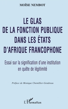 Paperback Le Glas de la Fonction Publique: Essai sur la signification d'une institution en quête de légitimité [French] Book