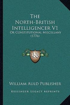 Paperback The North-British Intelligencer V1: Or Constitutional Miscellany (1776) Book