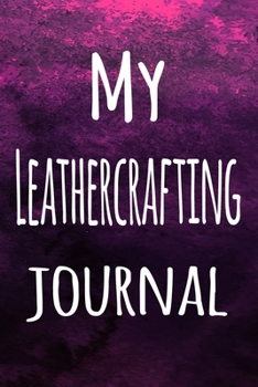 Paperback My Leathercrafting Journal: The perfect way to record your hobby - 6x9 119 page lined journal! Book